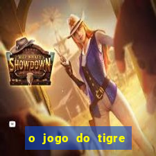 o jogo do tigre da dinheiro